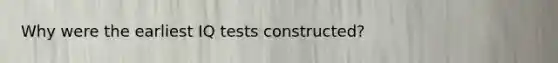 Why were the earliest IQ tests constructed?