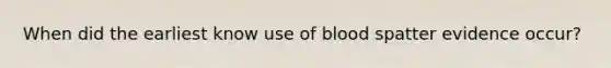 When did the earliest know use of blood spatter evidence occur?