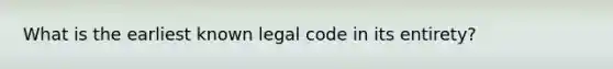 What is the earliest known legal code in its entirety?