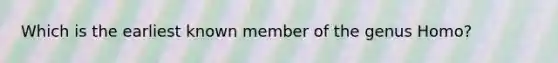 Which is the earliest known member of the genus Homo?