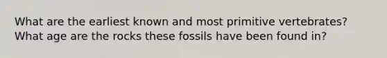 What are the earliest known and most primitive vertebrates? What age are the rocks these fossils have been found in?