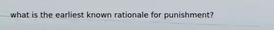 what is the earliest known rationale for punishment?