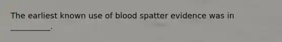 The earliest known use of blood spatter evidence was in __________.