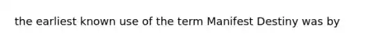 the earliest known use of the term Manifest Destiny was by