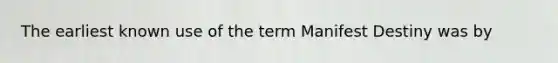 The earliest known use of the term Manifest Destiny was by