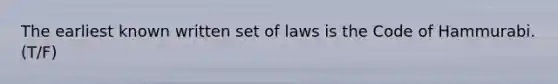 The earliest known written set of laws is the Code of Hammurabi. (T/F)