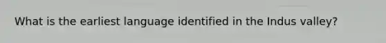 What is the earliest language identified in the Indus valley?