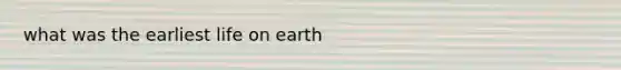 what was the earliest life on earth