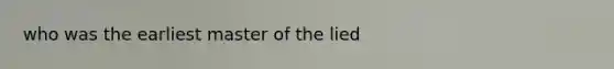 who was the earliest master of the lied