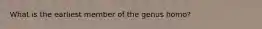 What is the earliest member of the genus homo?