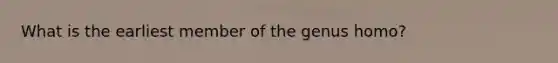 What is the earliest member of the genus homo?