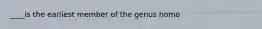 ____is the earliest member of the genus homo