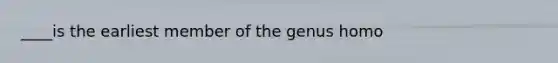 ____is the earliest member of the genus homo