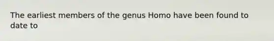 The earliest members of the genus Homo have been found to date to