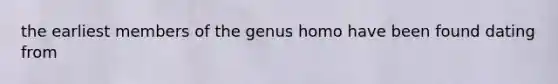 the earliest members of the genus homo have been found dating from