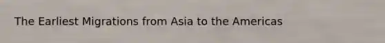 The Earliest Migrations from Asia to the Americas