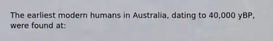 The earliest modern humans in Australia, dating to 40,000 yBP, were found at: