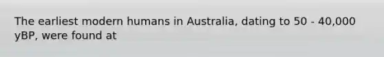 The earliest modern humans in Australia, dating to 50 - 40,000 yBP, were found at