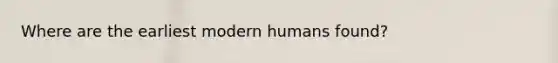 Where are the earliest modern humans found?