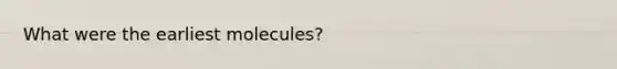 What were the earliest molecules?