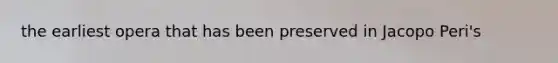 the earliest opera that has been preserved in Jacopo Peri's