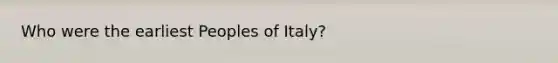 Who were the earliest Peoples of Italy?