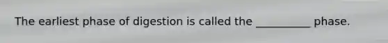 The earliest phase of digestion is called the __________ phase.