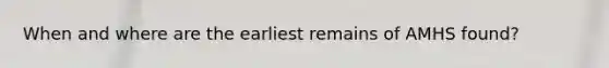 When and where are the earliest remains of AMHS found?