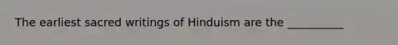 The earliest sacred writings of Hinduism are the __________