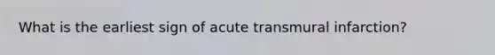 What is the earliest sign of acute transmural infarction?