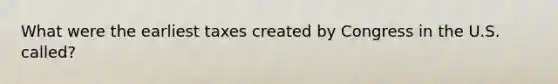 What were the earliest taxes created by Congress in the U.S. called?