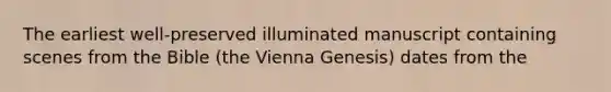 The earliest well-preserved illuminated manuscript containing scenes from the Bible (the Vienna Genesis) dates from the