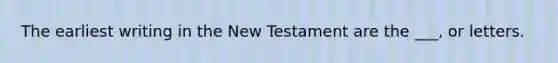 The earliest writing in the New Testament are the ___, or letters.