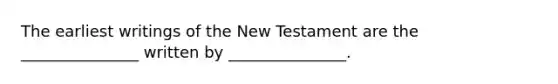 The earliest writings of the New Testament are the _______________ written by _______________.