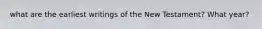 what are the earliest writings of the New Testament? What year?