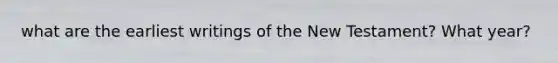 what are the earliest writings of the New Testament? What year?