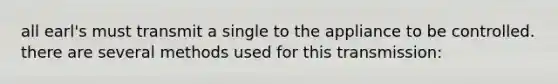 all earl's must transmit a single to the appliance to be controlled. there are several methods used for this transmission: