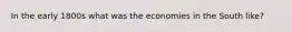 In the early 1800s what was the economies in the South like?