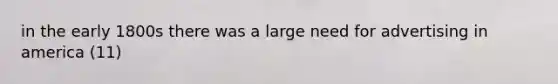 in the early 1800s there was a large need for advertising in america (11)