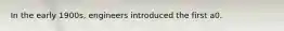 In the early 1900s, engineers introduced the first a0.