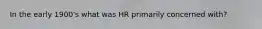 In the early 1900's what was HR primarily concerned with?