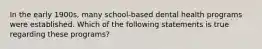 In the early 1900s, many school-based dental health programs were established. Which of the following statements is true regarding these programs?