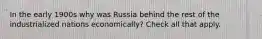 In the early 1900s why was Russia behind the rest of the industrialized nations economically? Check all that apply.