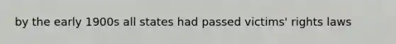 by the early 1900s all states had passed victims' rights laws