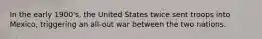 In the early 1900's, the United States twice sent troops into Mexico, triggering an all-out war between the two nations.