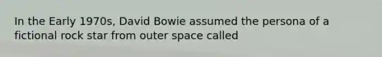 In the Early 1970s, David Bowie assumed the persona of a fictional rock star from outer space called