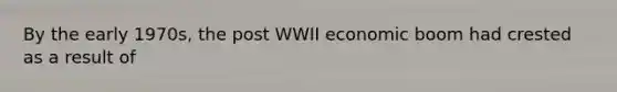 By the early 1970s, the post WWII economic boom had crested as a result of