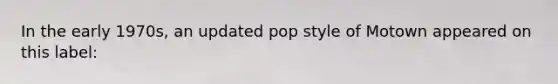 In the early 1970s, an updated pop style of Motown appeared on this label: