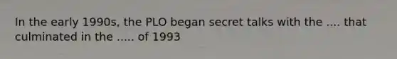 In the early 1990s, the PLO began secret talks with the .... that culminated in the ..... of 1993