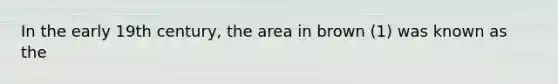 In the early 19th century, the area in brown (1) was known as the